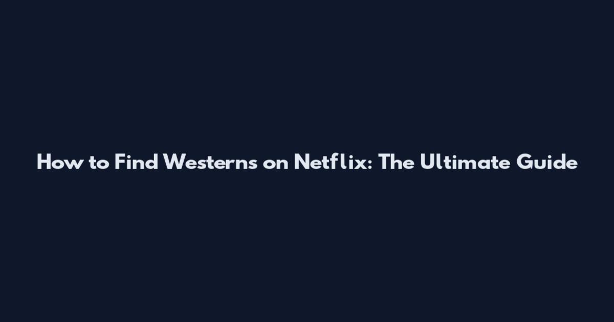 How to Find Westerns on Netflix: The Ultimate Guide