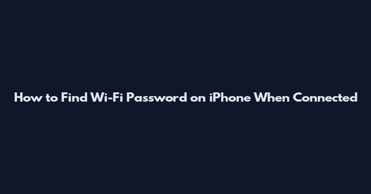 How to Find Wi-Fi Password on iPhone When Connected