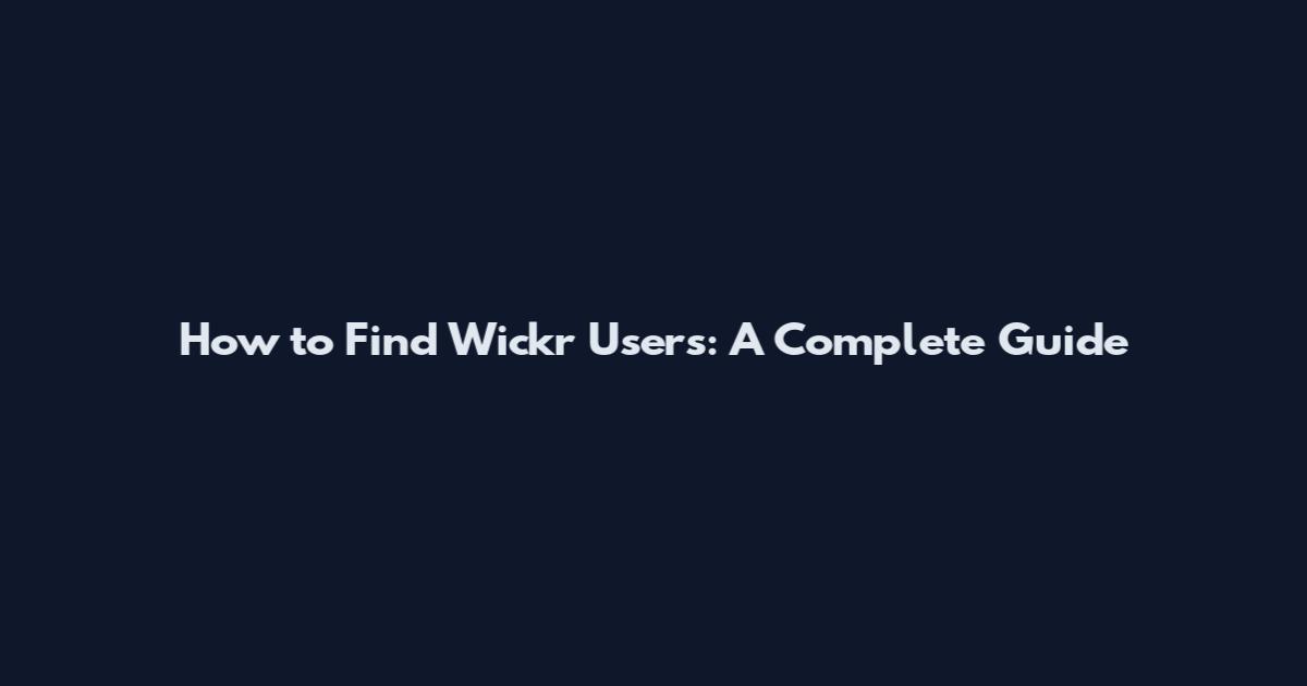 How to Find Wickr Users: A Complete Guide