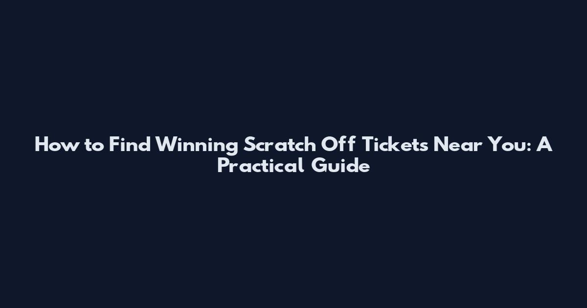 How to Find Winning Scratch Off Tickets Near You: A Practical Guide