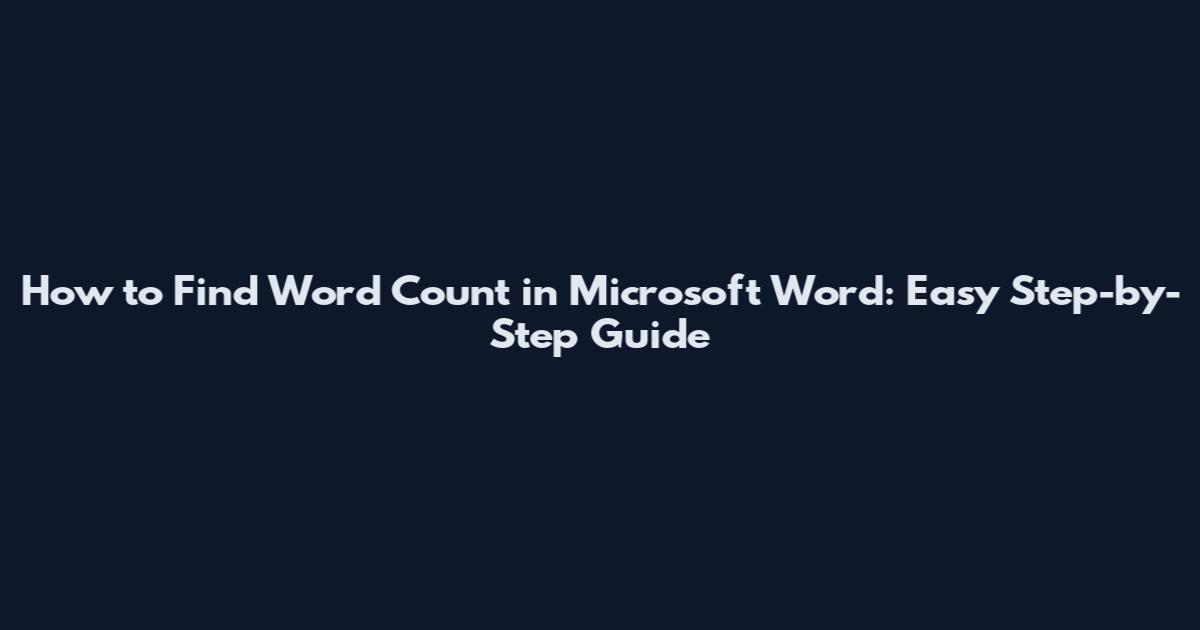 How to Find Word Count in Microsoft Word: Easy Step-by-Step Guide