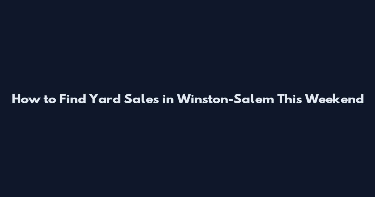 How to Find Yard Sales in Winston-Salem This Weekend