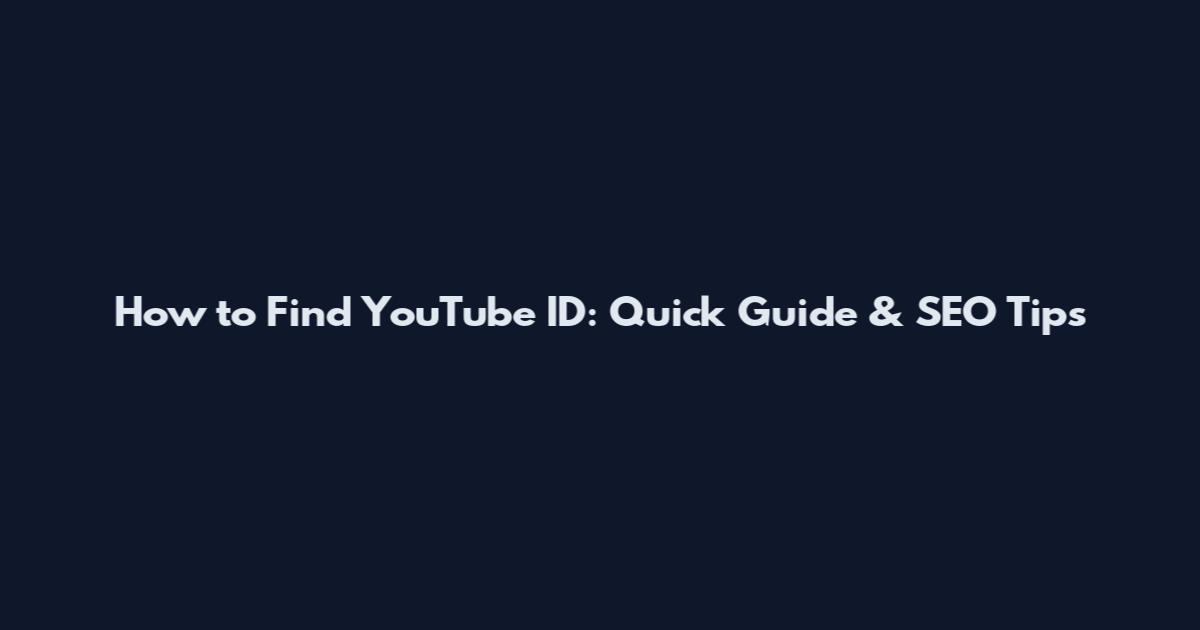 How to Find YouTube ID: Quick Guide & SEO Tips