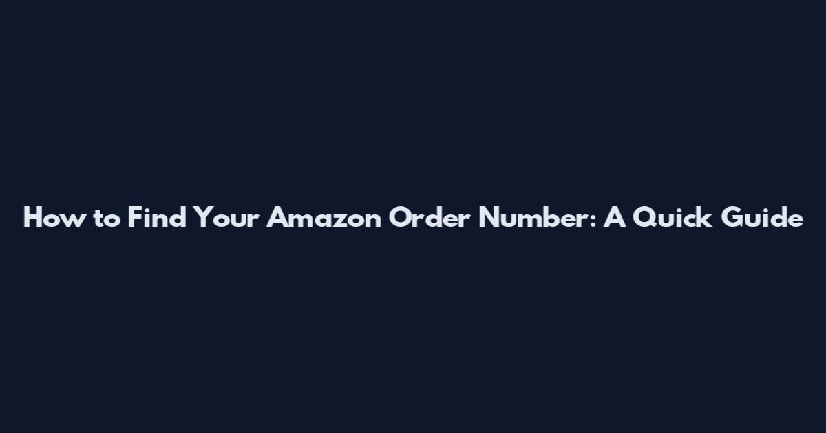 How to Find Your Amazon Order Number: A Quick Guide