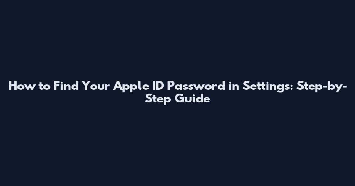 How to Find Your Apple ID Password in Settings: Step-by-Step Guide