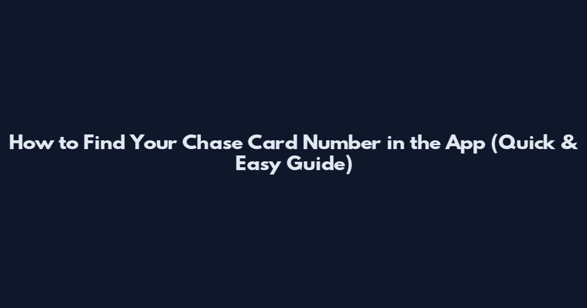 How to Find Your Chase Card Number in the App (Quick & Easy Guide)
