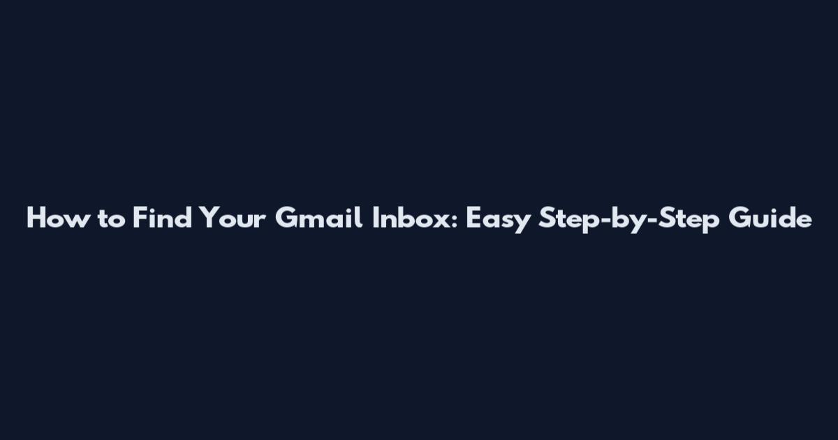 How to Find Your Gmail Inbox: Easy Step-by-Step Guide