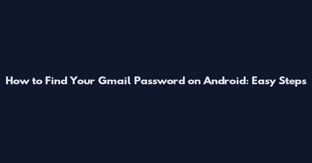 How to Find Your Gmail Password on Android: Easy Steps