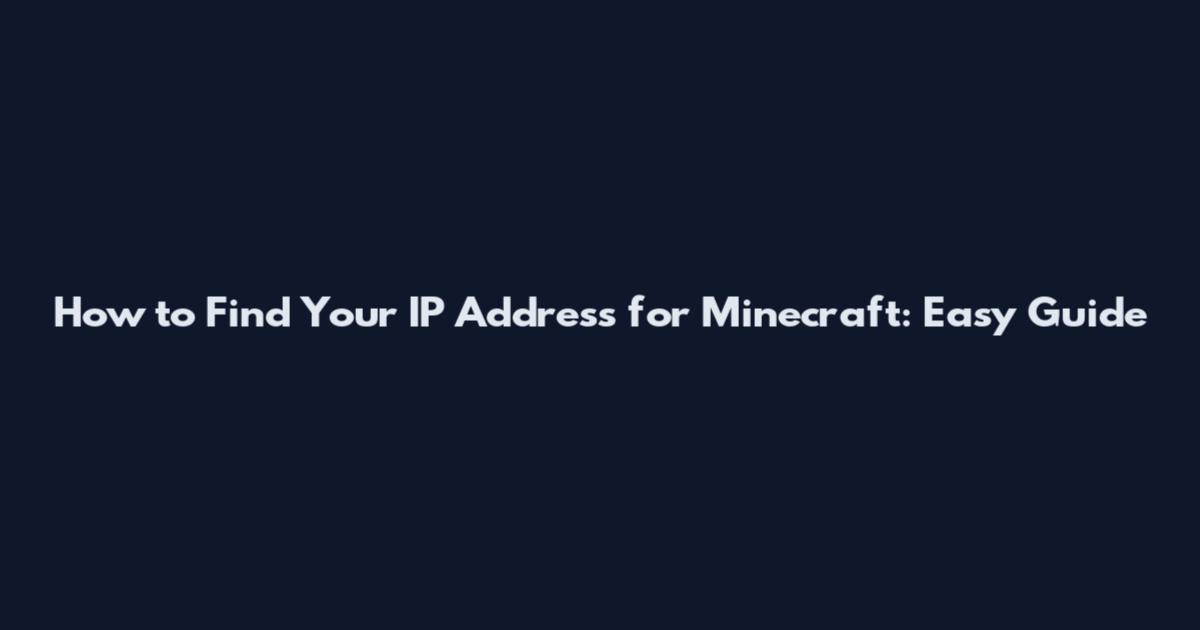 How to Find Your IP Address for Minecraft: Easy Guide