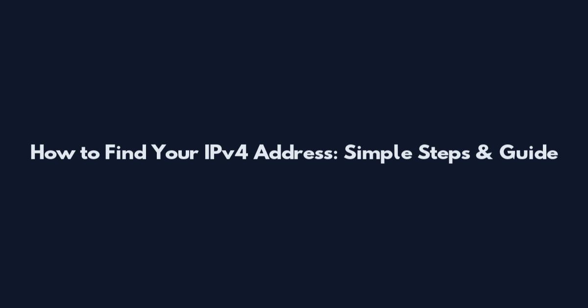 How to Find Your IPv4 Address: Simple Steps & Guide