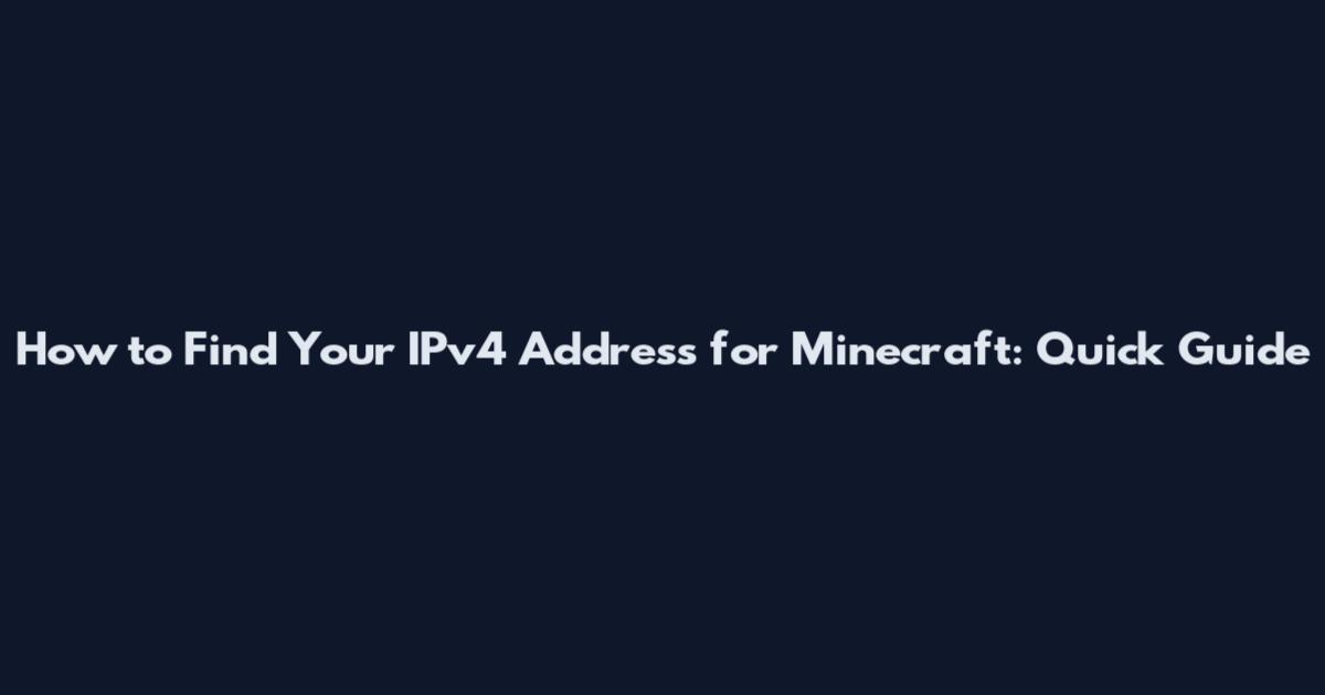 How to Find Your IPv4 Address for Minecraft: Quick Guide