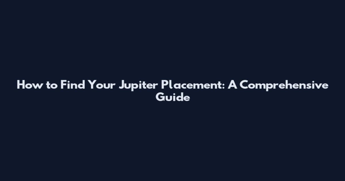 How to Find Your Jupiter Placement: A Comprehensive Guide