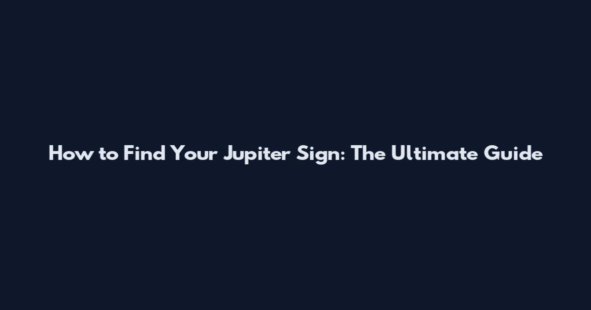 How to Find Your Jupiter Sign: The Ultimate Guide