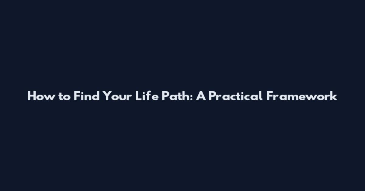 How to Find Your Life Path: A Practical Framework