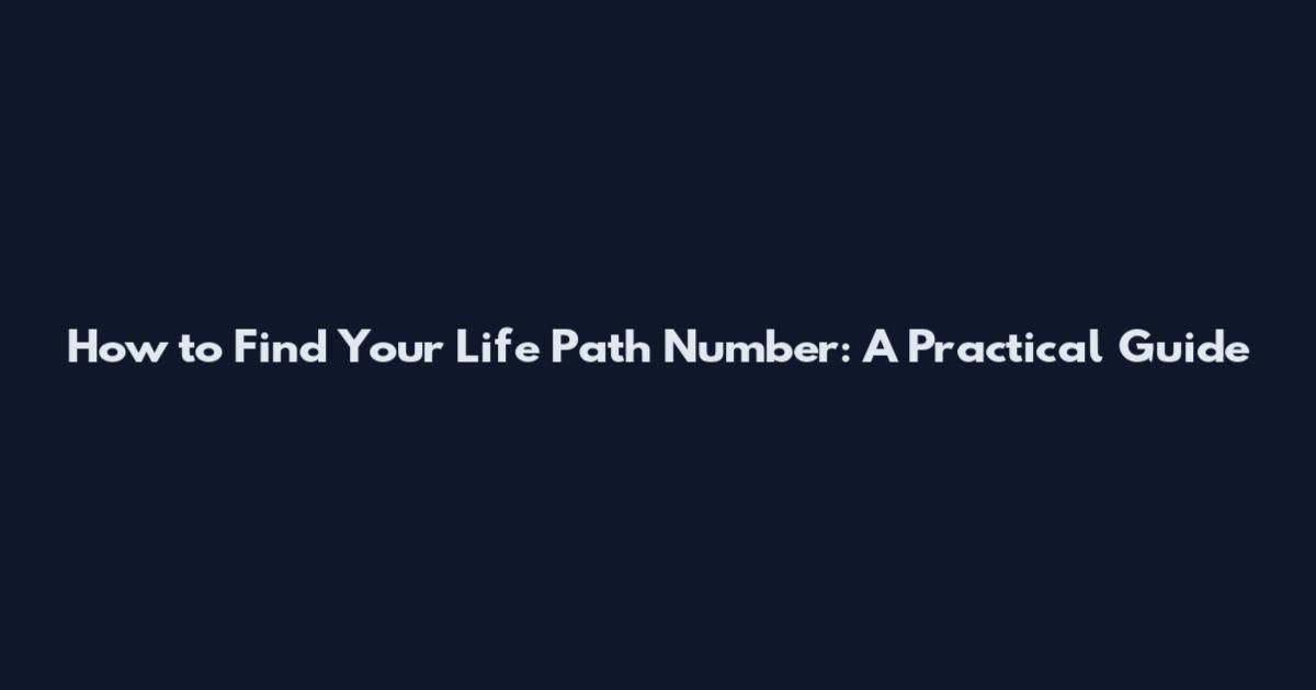 How to Find Your Life Path Number: A Practical Guide