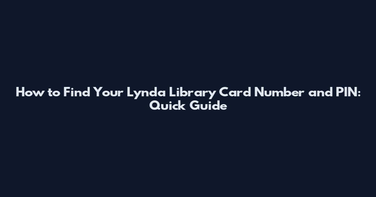 How to Find Your Lynda Library Card Number and PIN: Quick Guide