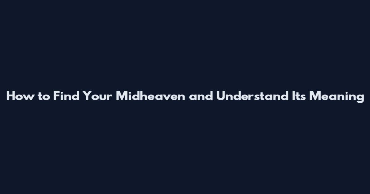 How to Find Your Midheaven and Understand Its Meaning