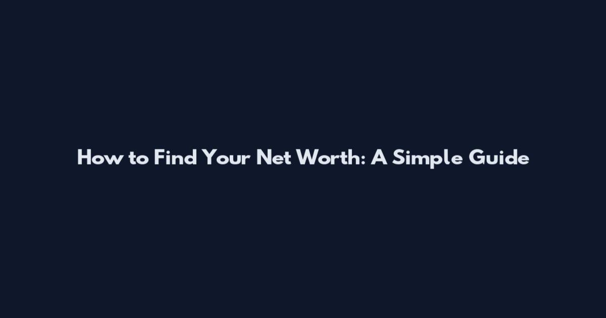 How to Find Your Net Worth: A Simple Guide