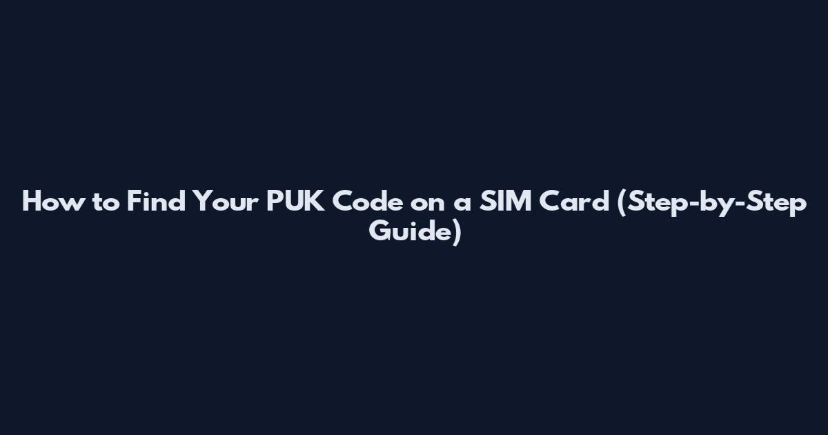 How to Find Your PUK Code on a SIM Card (Step-by-Step Guide)