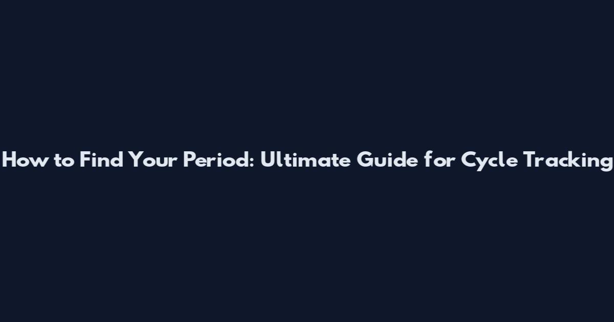 How to Find Your Period: Ultimate Guide for Cycle Tracking
