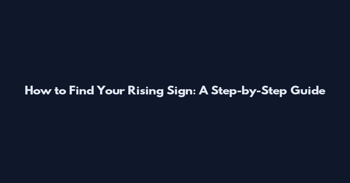 How to Find Your Rising Sign: A Step-by-Step Guide