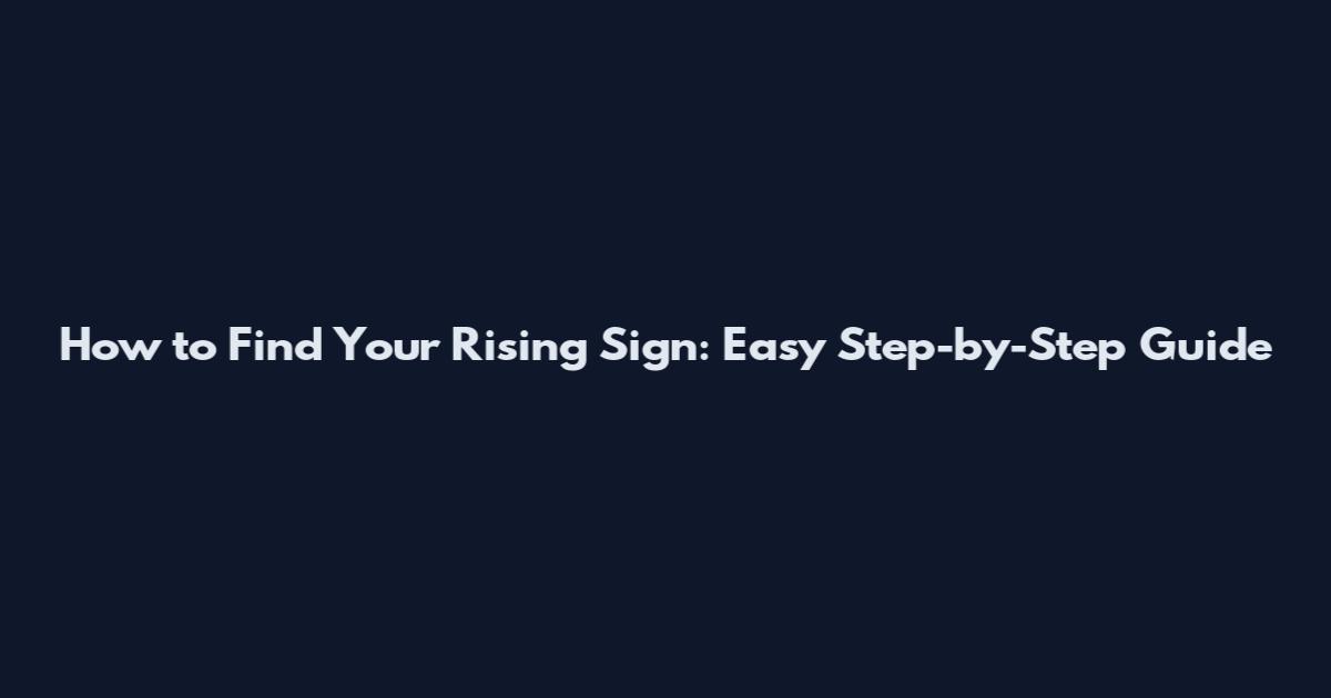 How to Find Your Rising Sign: Easy Step-by-Step Guide