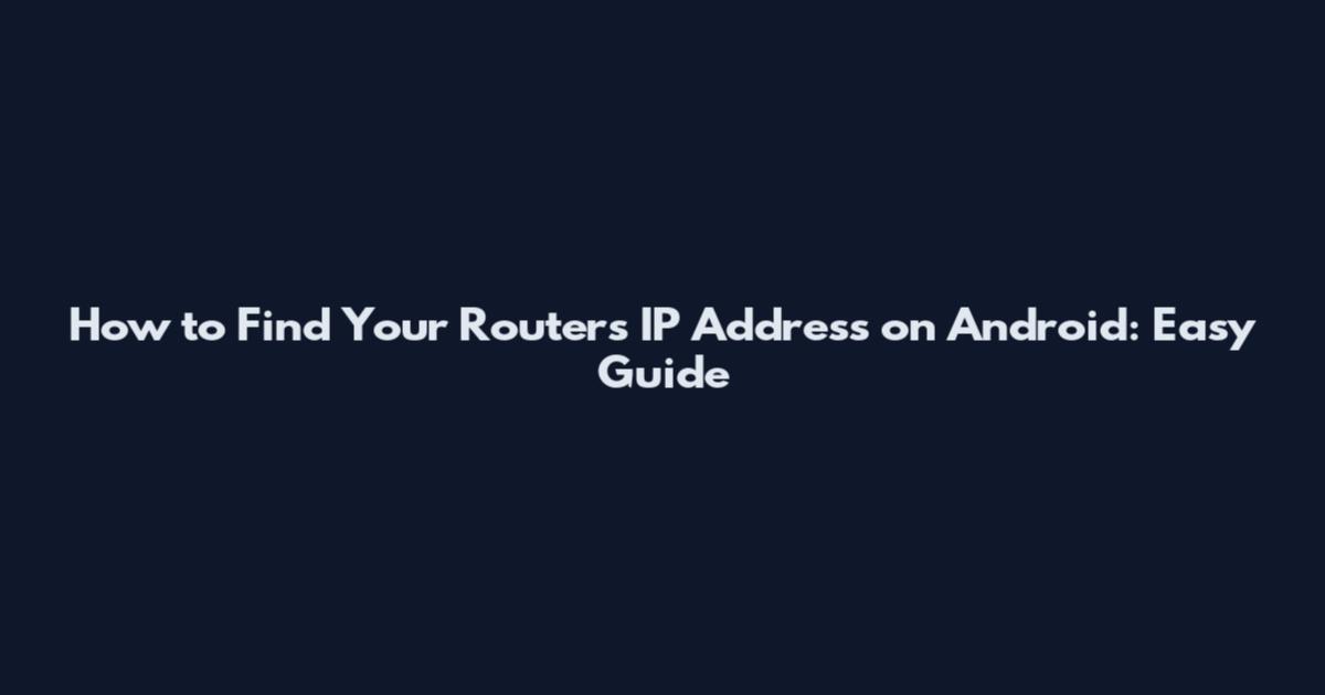 How to Find Your Router's IP Address on Android: Easy Guide