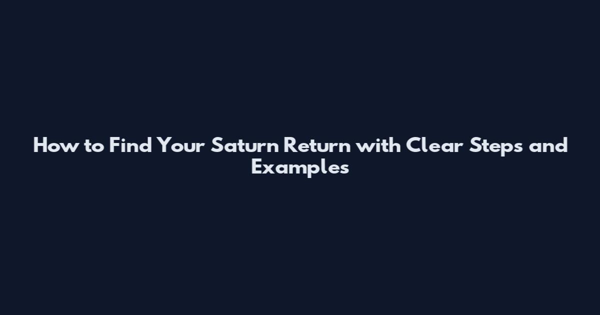 How to Find Your Saturn Return with Clear Steps and Examples