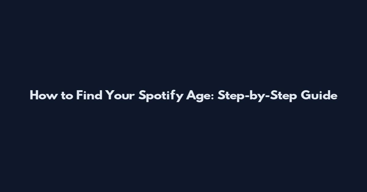 How to Find Your Spotify Age: Step-by-Step Guide