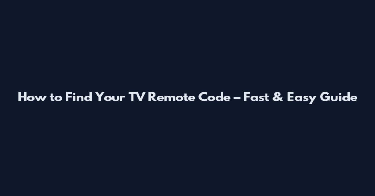How to Find Your TV Remote Code – Fast & Easy Guide
