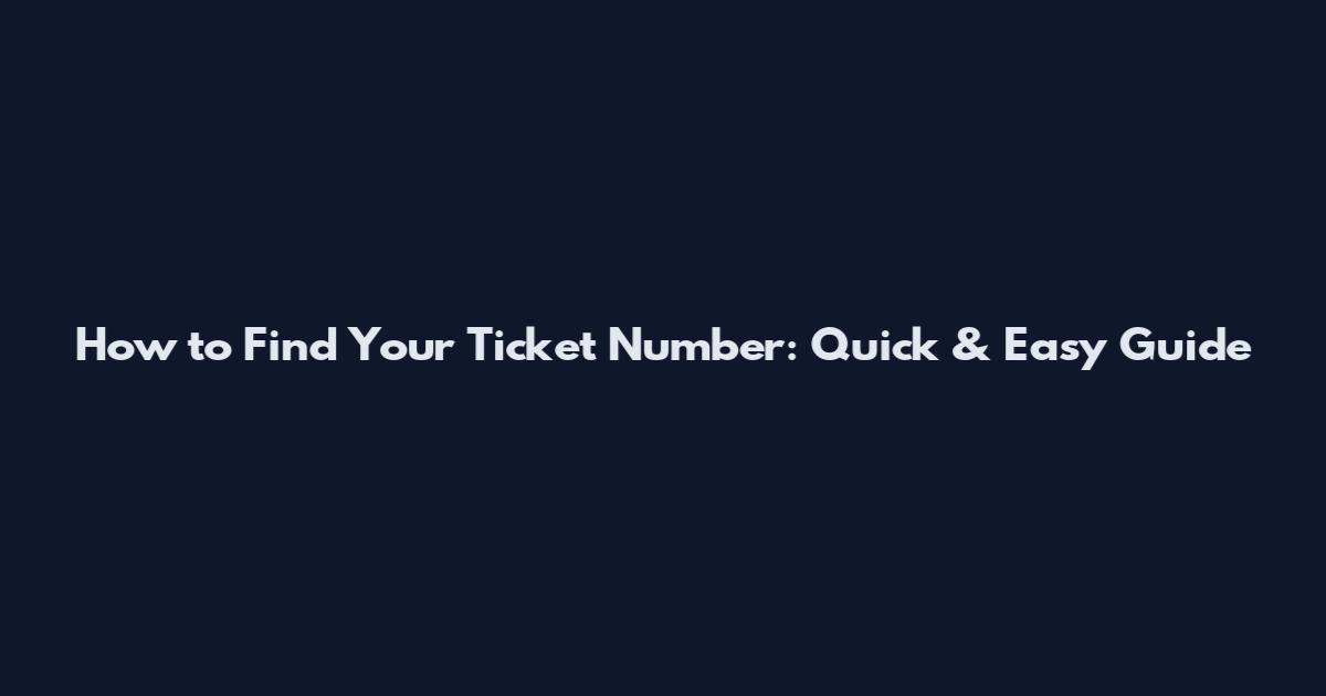 How to Find Your Ticket Number: Quick & Easy Guide