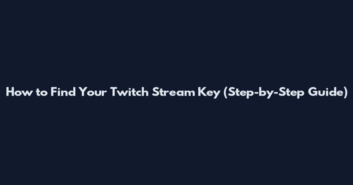 How to Find Your Twitch Stream Key (Step-by-Step Guide)