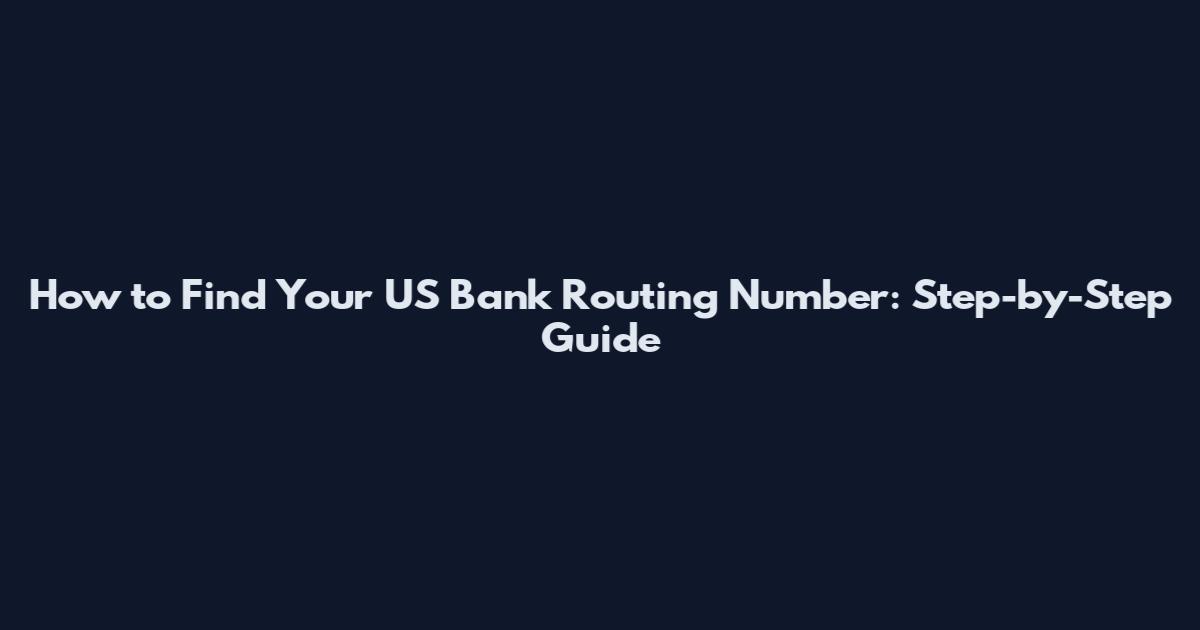 How to Find Your US Bank Routing Number: Step-by-Step Guide