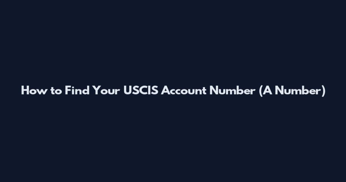 How to Find Your USCIS Account Number (A Number)