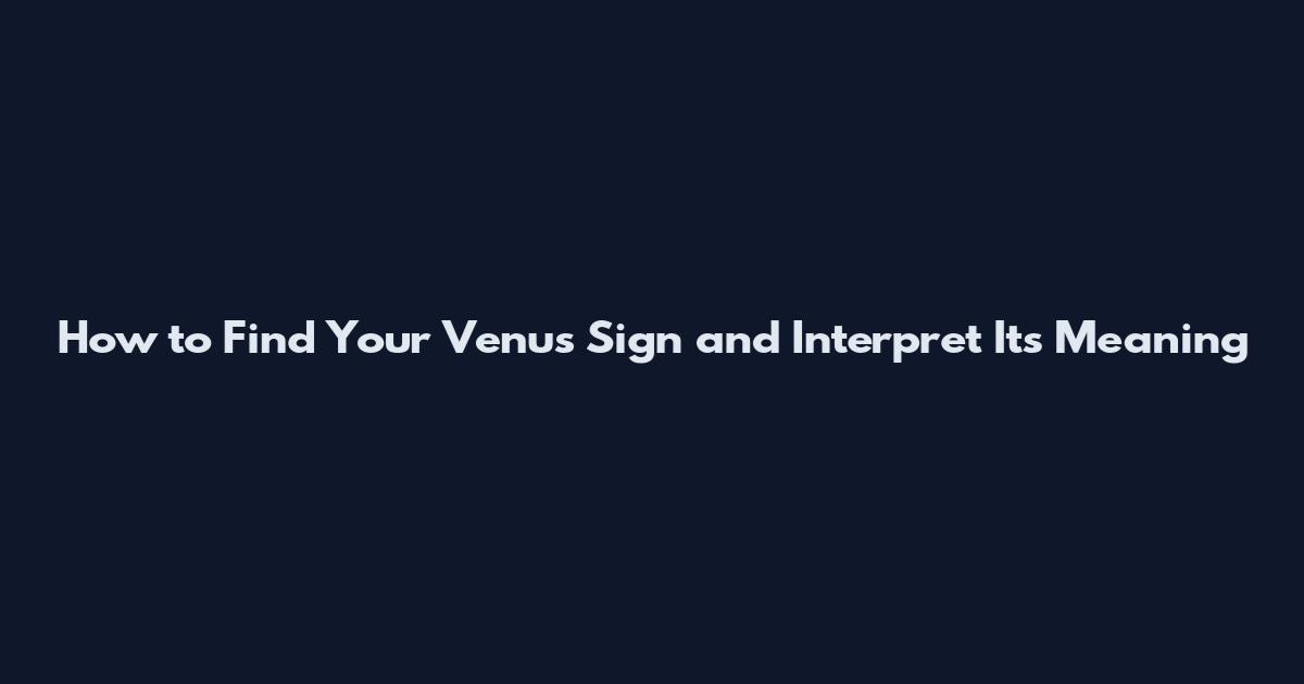 How to Find Your Venus Sign and Interpret Its Meaning