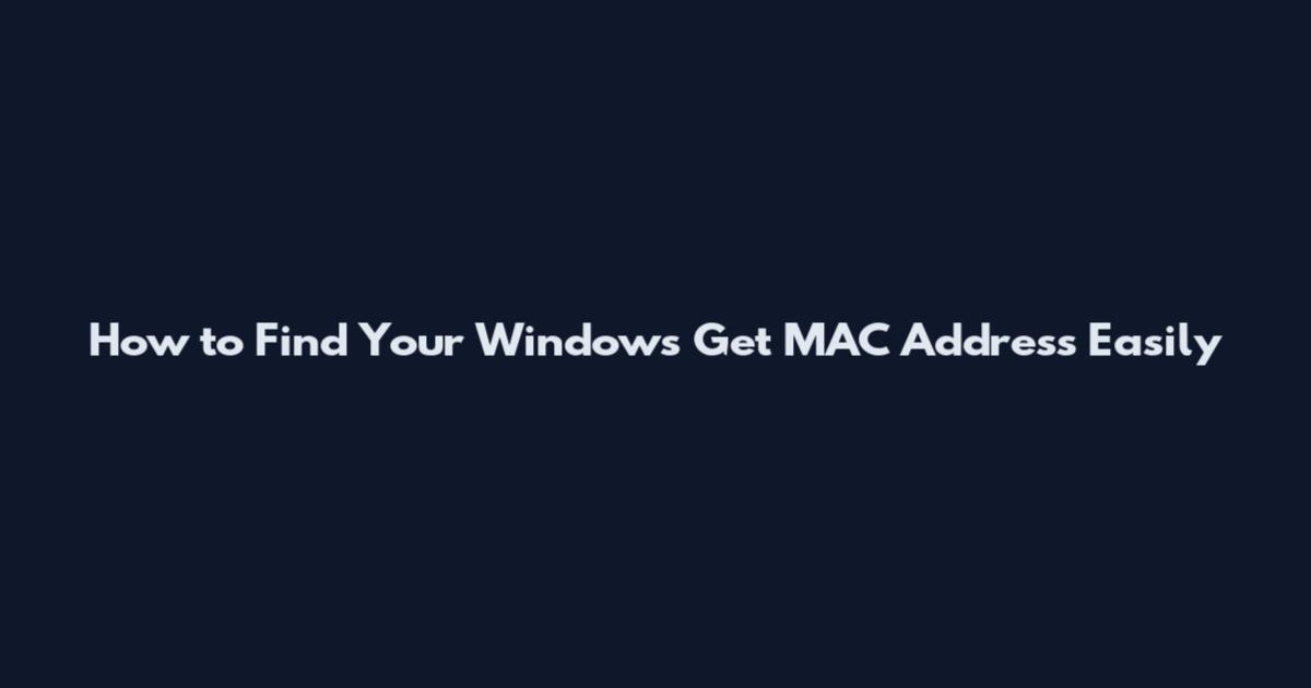 How to Find Your Windows Get MAC Address Easily