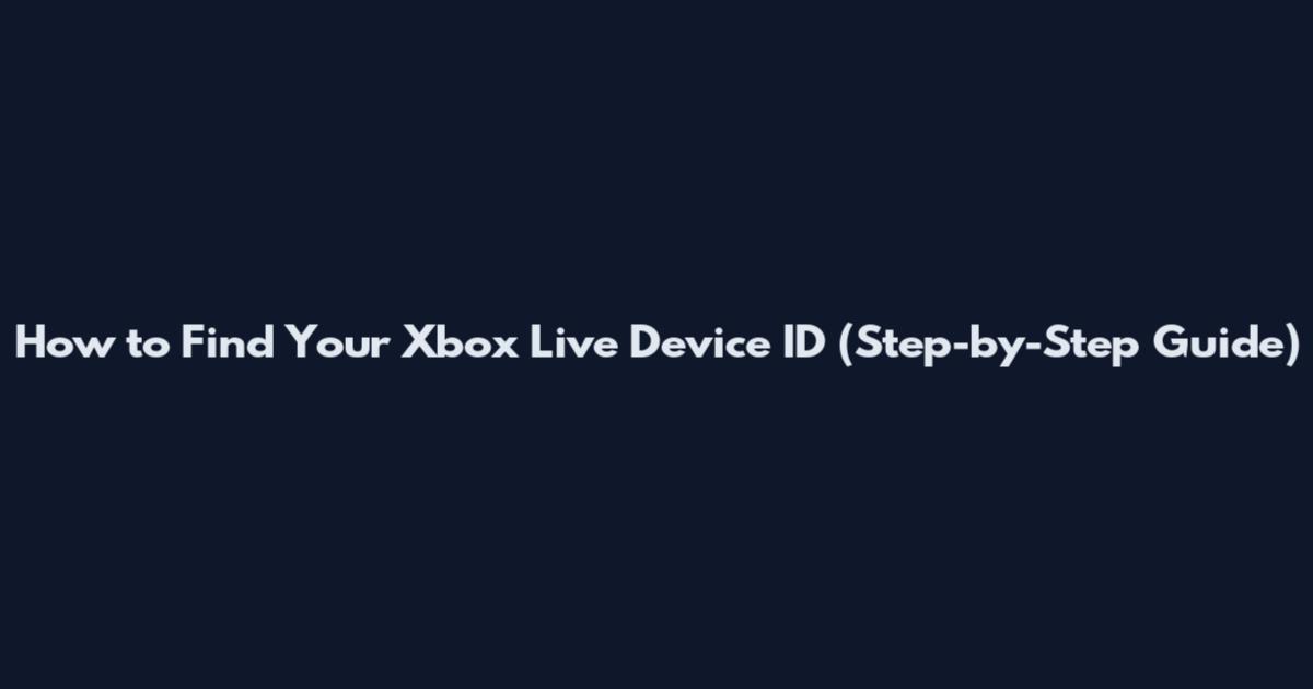 How to Find Your Xbox Live Device ID (Step-by-Step Guide)
