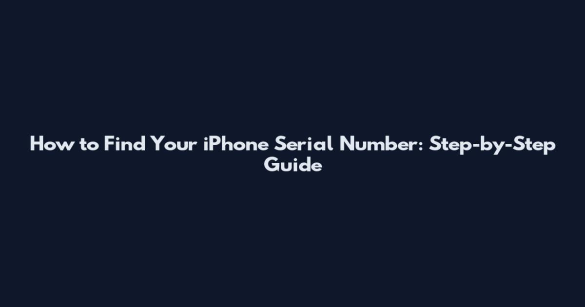 How to Find Your iPhone Serial Number: Step-by-Step Guide