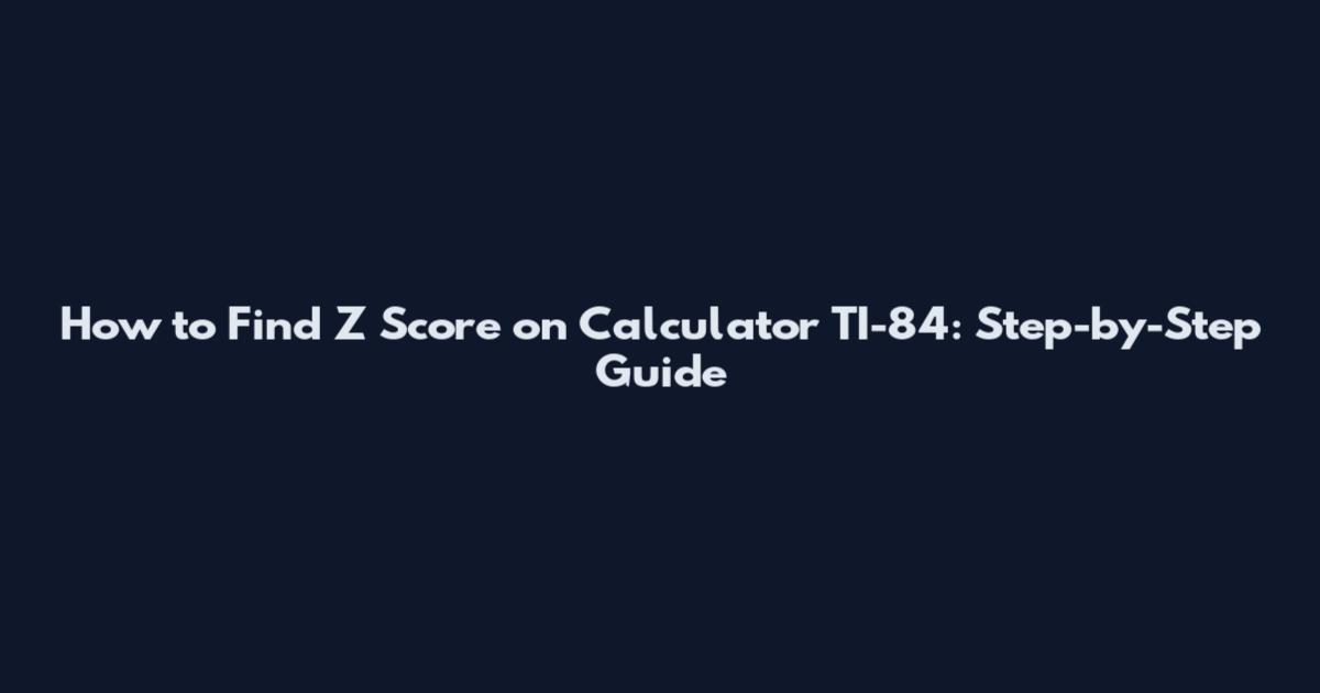 How to Find Z Score on Calculator TI-84: Step-by-Step Guide