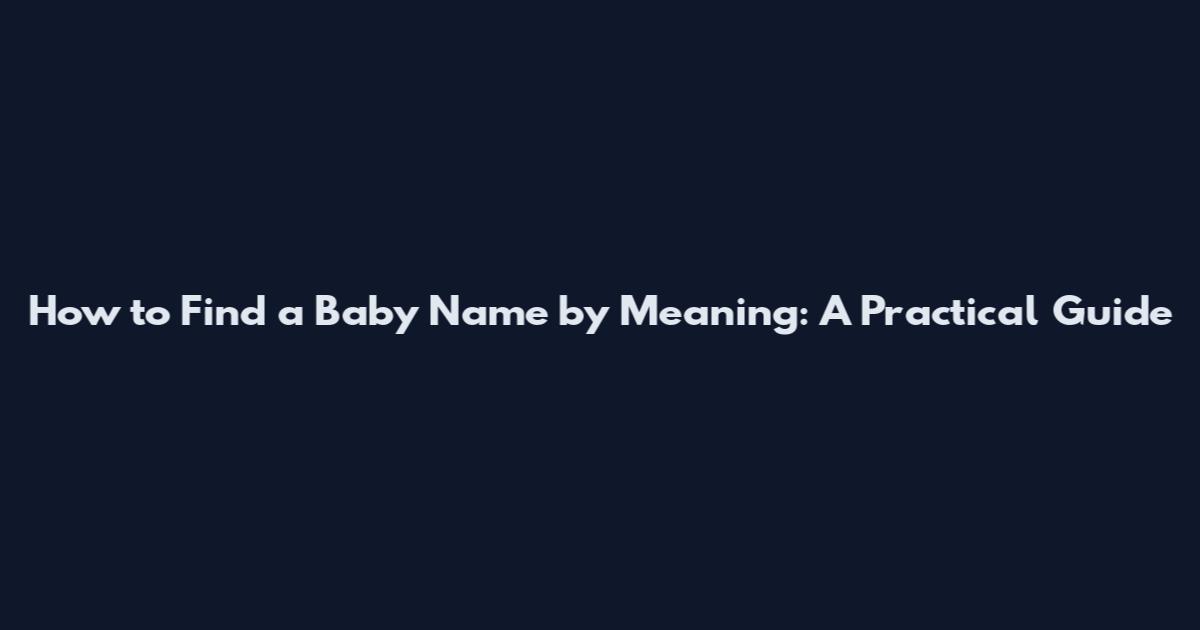How to Find a Baby Name by Meaning: A Practical Guide