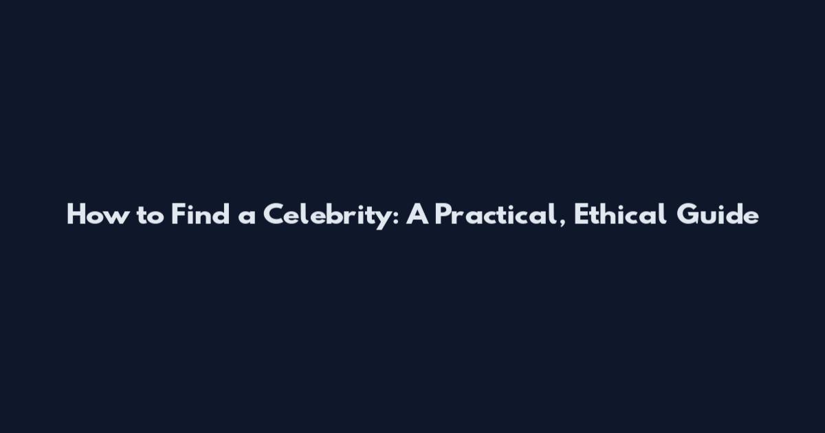 How to Find a Celebrity: A Practical, Ethical Guide