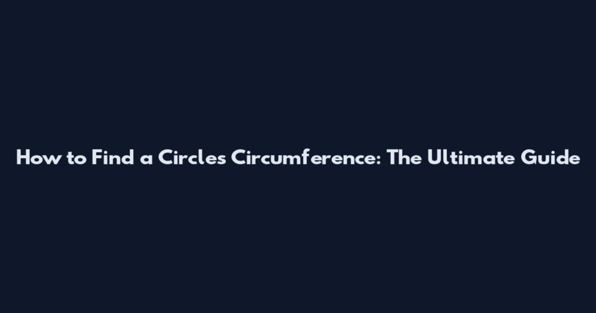 How to Find a Circle's Circumference: The Ultimate Guide