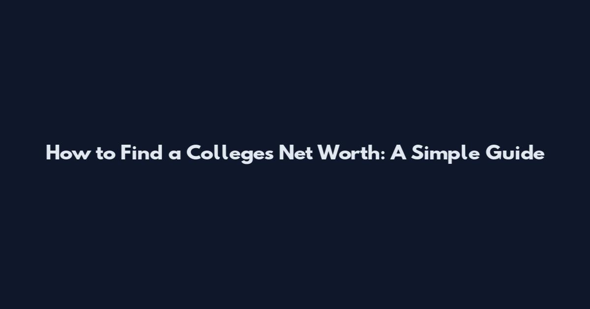 How to Find a College's Net Worth: A Simple Guide