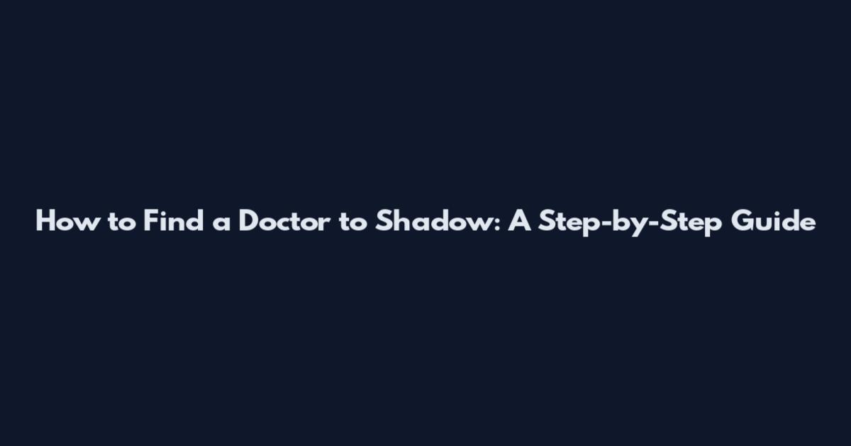 How to Find a Doctor to Shadow: A Step-by-Step Guide