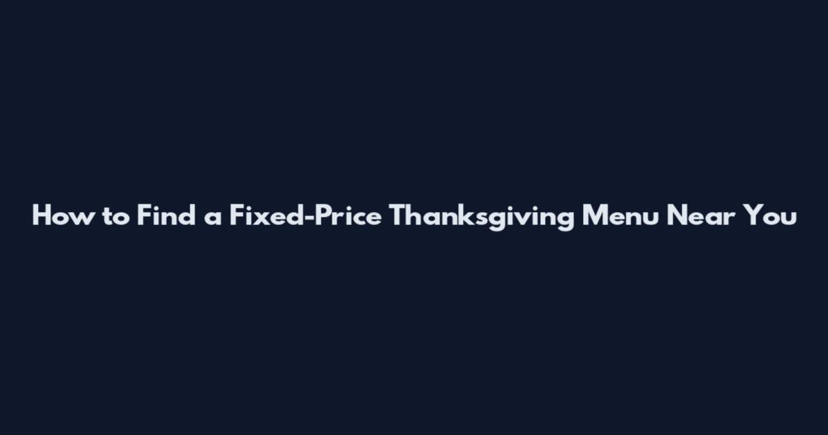 How to Find a Fixed-Price Thanksgiving Menu Near You