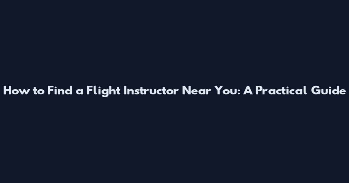 How to Find a Flight Instructor Near You: A Practical Guide