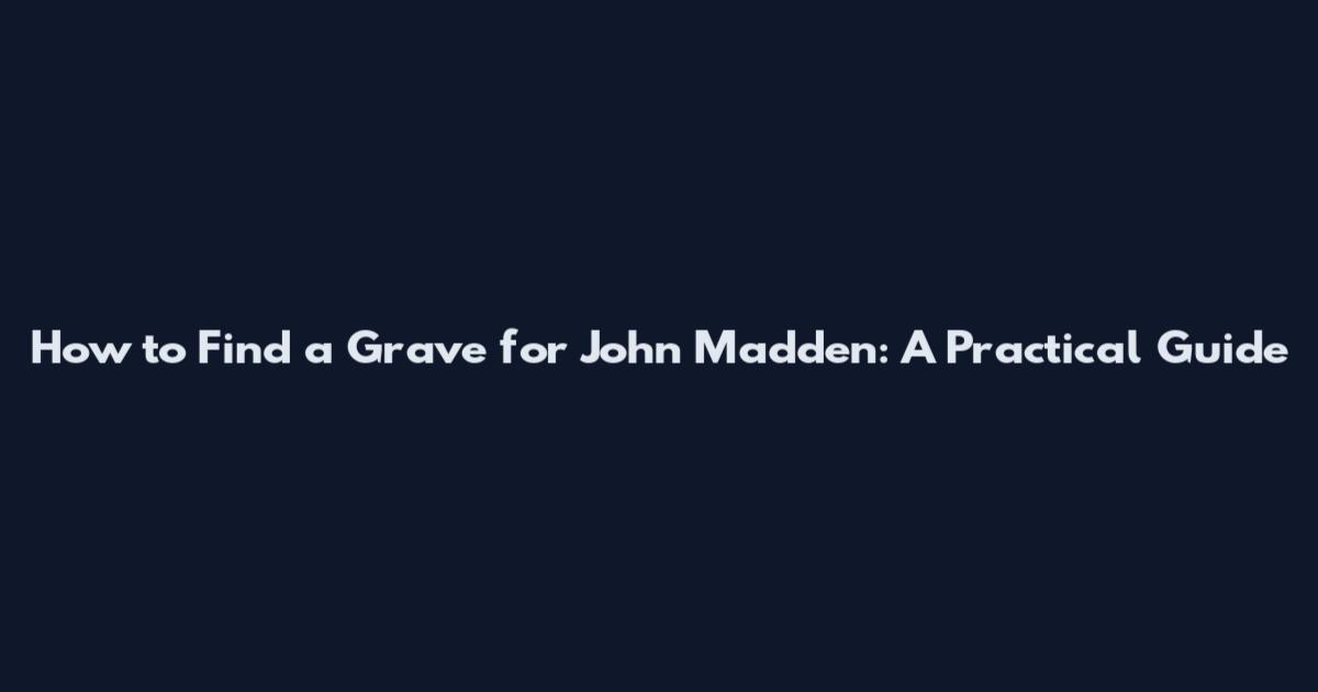 How to Find a Grave for John Madden: A Practical Guide