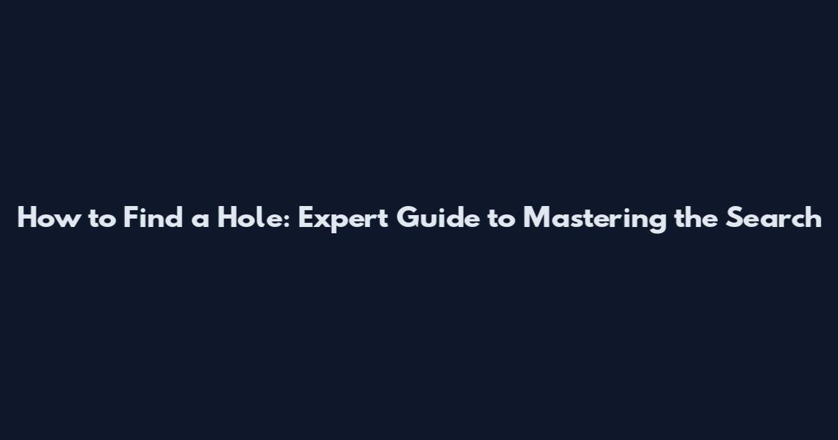How to Find a Hole: Expert Guide to Mastering the Search