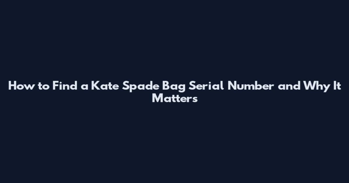 How to Find a Kate Spade Bag Serial Number and Why It Matters
