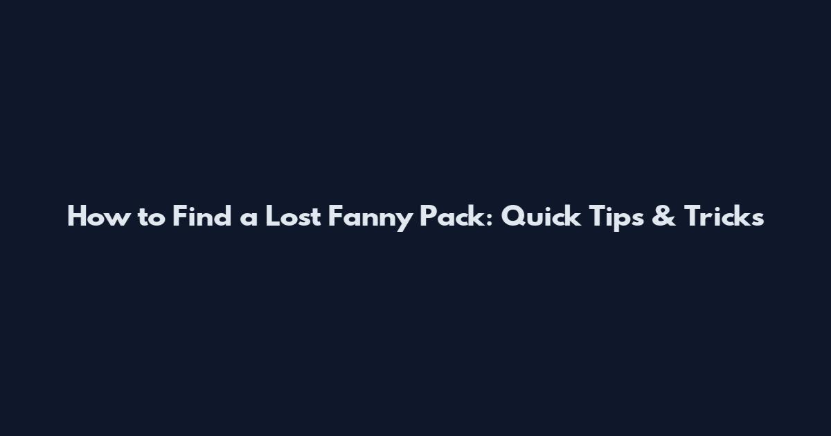 How to Find a Lost Fanny Pack: Quick Tips & Tricks